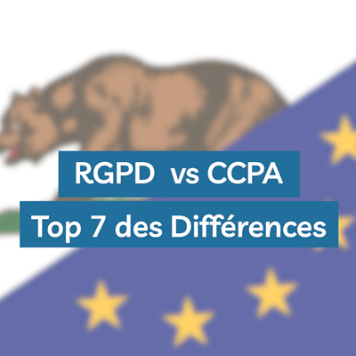 RGPD vs CCPA : Les 7 différences à connaître pour votre conformité